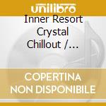 Inner Resort Crystal Chillout / Various cd
