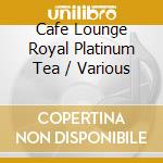 Cafe Lounge Royal Platinum Tea / Various cd