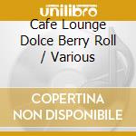Cafe Lounge Dolce Berry Roll / Various cd