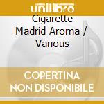Cigarette Madrid Aroma / Various cd