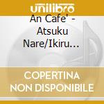 An Cafe' - Atsuku Nare/Ikiru Tame No 3 Byou Rule cd