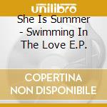She Is Summer - Swimming In The Love E.P. cd