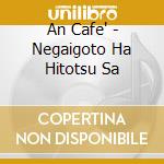 An Cafe' - Negaigoto Ha Hitotsu Sa cd musicale di An Cafe