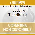 Knock Out Monkey - Back To The Mixture cd musicale di Knock Out Monkey