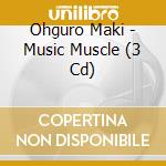 Ohguro Maki - Music Muscle (3 Cd) cd