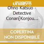 Ohno Katsuo - Detective Conan[Konjou No Fist] Original Soundtrack cd musicale di Ohno Katsuo
