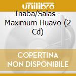Inaba/Salas - Maximum Huavo (2 Cd) cd