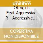 Otmgirls Feat.Aggressive R - Aggressive Girl cd