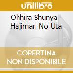 Ohhira Shunya - Hajimari No Uta cd
