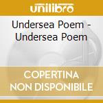 Undersea Poem - Undersea Poem cd