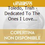 Toledo, Trish - Dedicated To The Ones I Love Vol.1 cd
