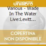 Various - Wade In The Water Live:Levitt Pavill cd
