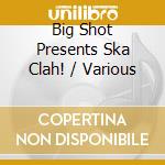 Big Shot Presents Ska Clah! / Various cd