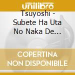 Tsuyoshi - Subete Ha Uta No Naka De... cd