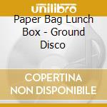 Paper Bag Lunch Box - Ground Disco cd