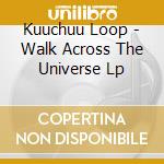 Kuuchuu Loop - Walk Across The Universe Lp cd