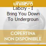 Labcry - I Bring You Down To Undergroun cd