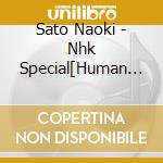 Sato Naoki - Nhk Special[Human Naze Ningen Ni Nareta No Ka]Original Soundtrack cd musicale di Sato Naoki