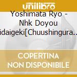 Yoshimata Ryo - Nhk Doyou Jidaigeki[Chuushingura No Koi-48 Nin Me No Chuushin]Original S cd musicale di Yoshimata Ryo