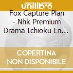 Fox Capture Plan - Nhk Premium Drama Ichioku En No Sayounara Original Soundtrack cd musicale