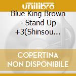 Blue King Brown - Stand Up +3(Shinsou Ban) cd