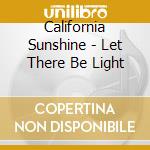 California Sunshine - Let There Be Light cd musicale di California Sunshine