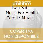 Twin Soft - Music For Health Care 1: Music For No Smoking cd musicale di Twin Soft