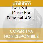 Twin Soft - Music For Personal #3: Music For Good Cry cd musicale di Twin Soft