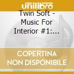 Twin Soft - Music For Interior #1: Music For Asian Mood cd musicale di Twin Soft