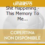 Shit Happening - This Memory To Me... cd