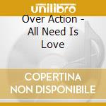Over Action - All Need Is Love cd