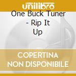 One Buck Tuner - Rip It Up cd musicale