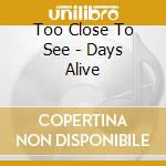 Too Close To See - Days Alive cd
