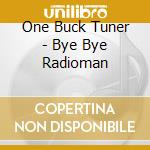 One Buck Tuner - Bye Bye Radioman cd