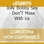 Jolly Bobby Sex - Don'T Mess With Us cd
