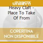 Heavy Claft - Place To Take Of From cd