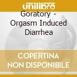 Goratory - Orgasm Induced Diarrhea cd