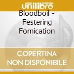 Bloodboil - Festering Fornication cd musicale di Bloodboil