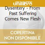 Dysentery - From Past Suffering Comes New Flesh cd musicale di Dysentery