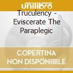 Truculency - Eviscerate The Paraplegic