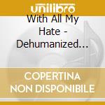 With All My Hate - Dehumanized Depths cd musicale di With All My Hate