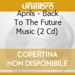 Aprils - Back To The Future Music (2 Cd) cd