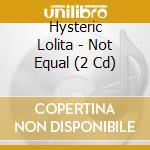 Hysteric Lolita - Not Equal (2 Cd) cd