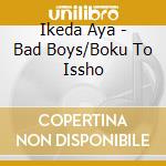 Ikeda Aya - Bad Boys/Boku To Issho cd