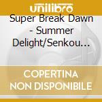 Super Break Dawn - Summer Delight/Senkou Hanabi cd