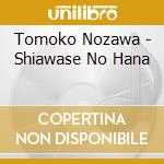 Tomoko Nozawa - Shiawase No Hana cd musicale di Tomoko Nozawa