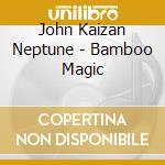 John Kaizan Neptune - Bamboo Magic cd