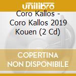 Coro Kallos - Coro Kallos 2019 Kouen (2 Cd) cd
