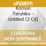 Komori Teruhiko - Untitled (2 Cd) cd