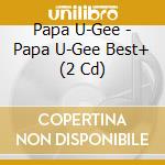 Papa U-Gee - Papa U-Gee Best+ (2 Cd) cd